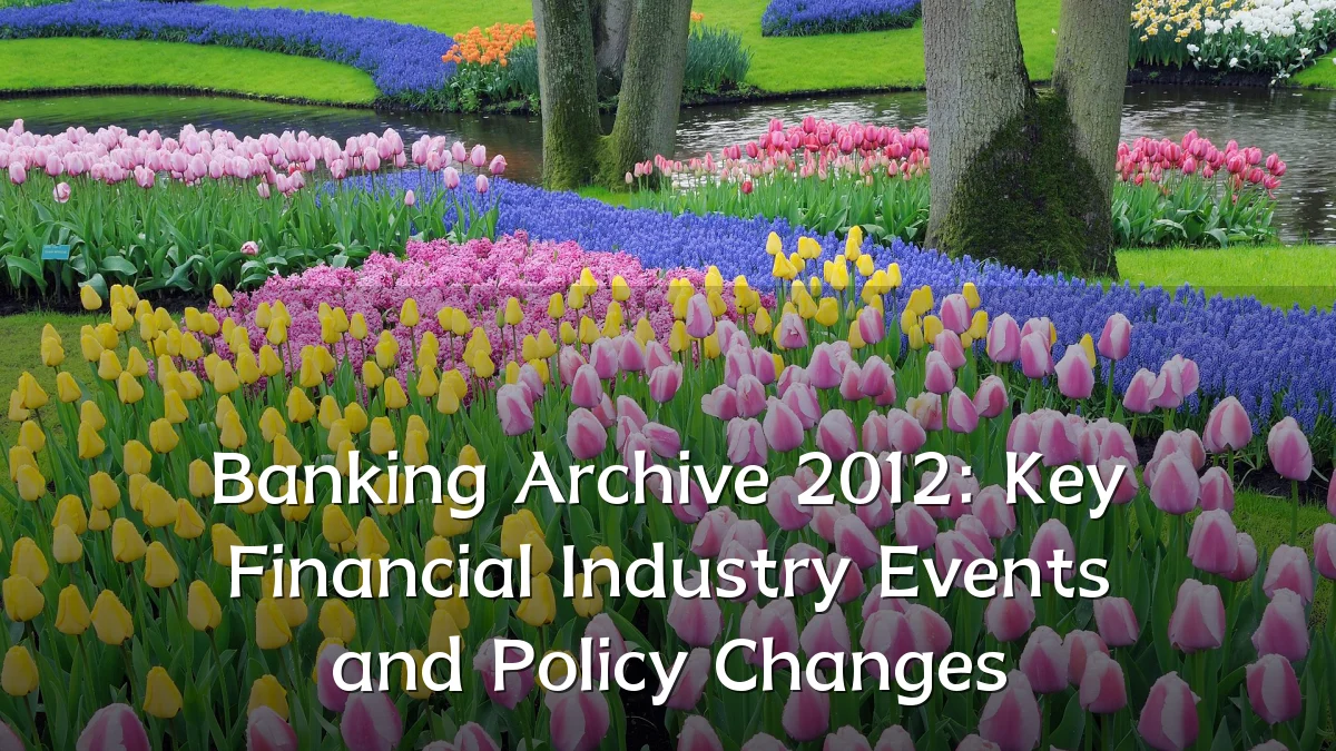 Banking Archive 2012: Key Financial Industry Events and Policy Changes