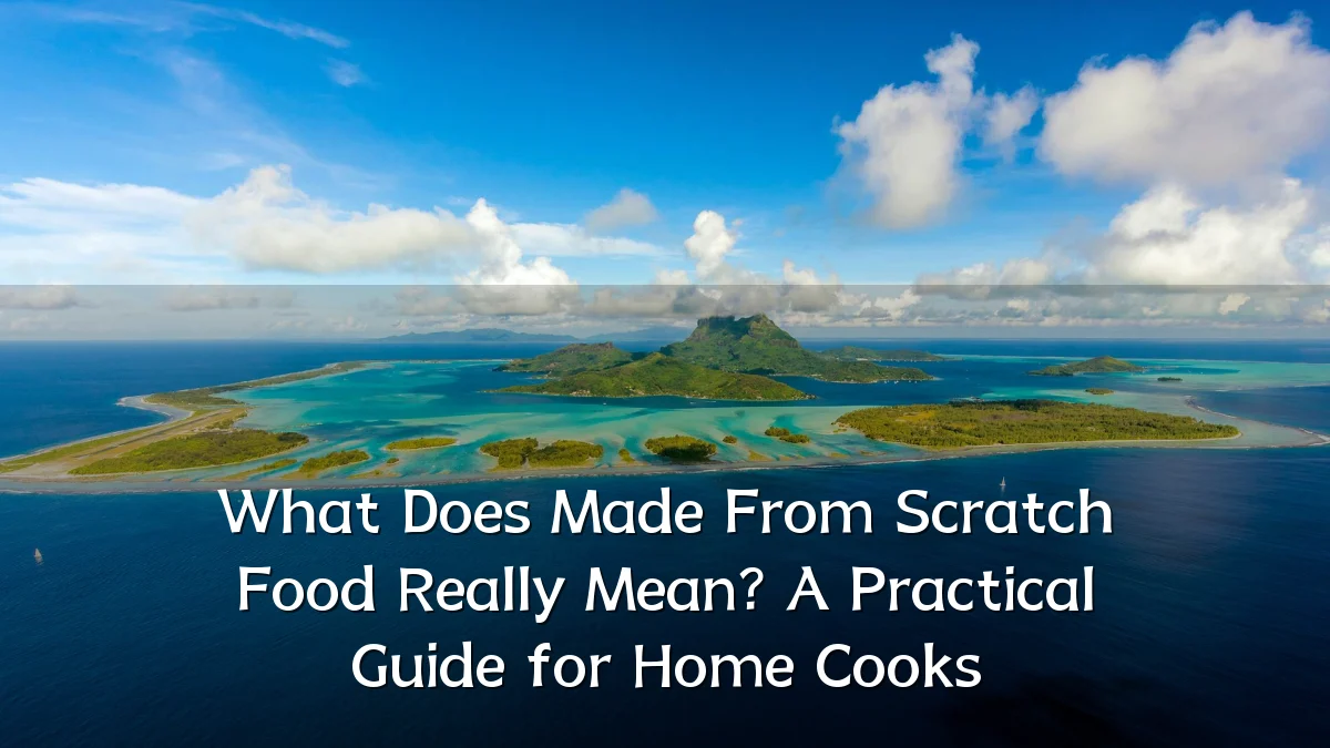 What Does Made From Scratch Food Really Mean? A Practical Guide for Home Cooks