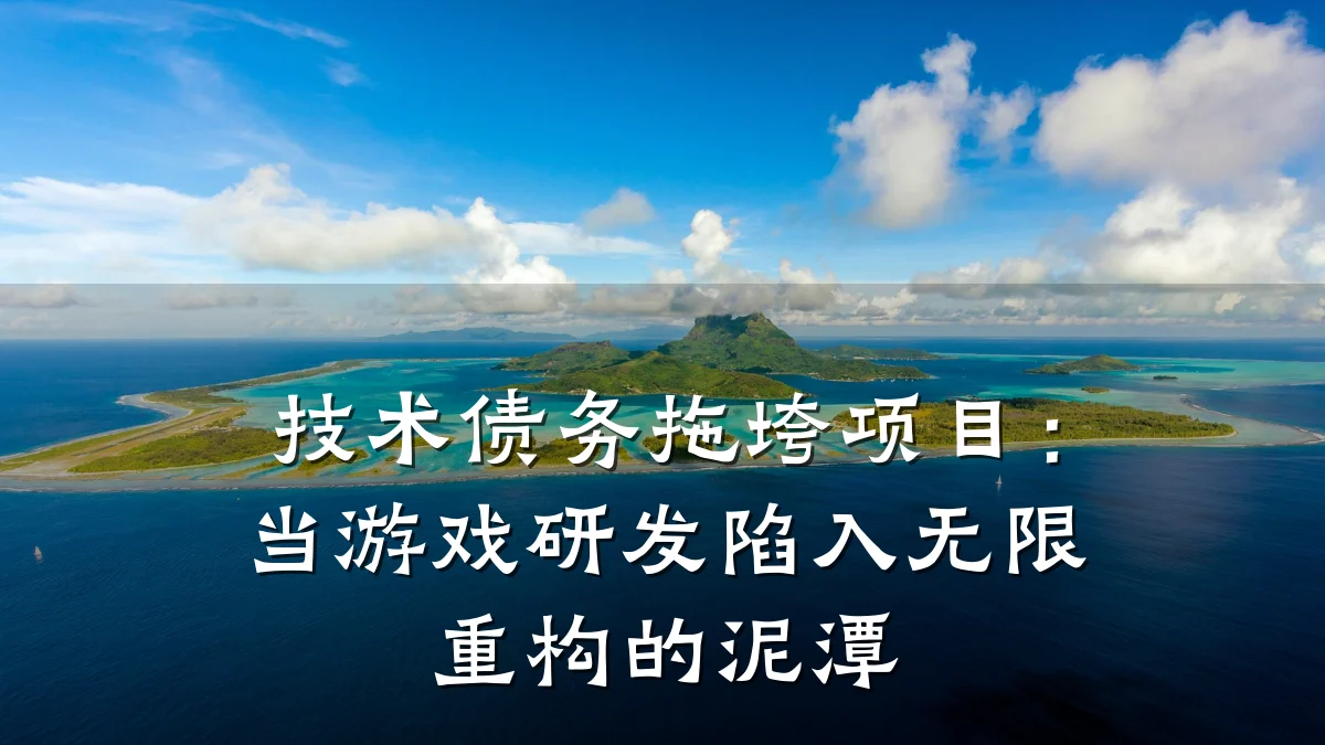 技术债务拖垮项目：当游戏研发陷入无限重构的泥潭