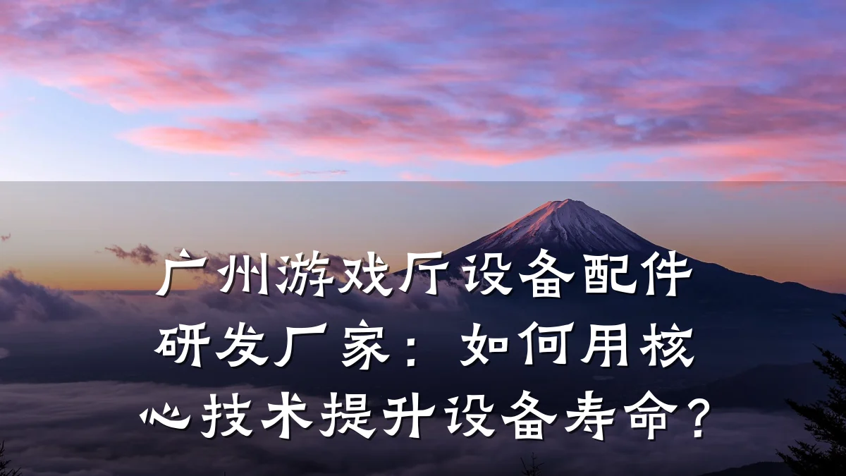 广州游戏厅设备配件研发厂家：如何用核心技术提升设备寿命？