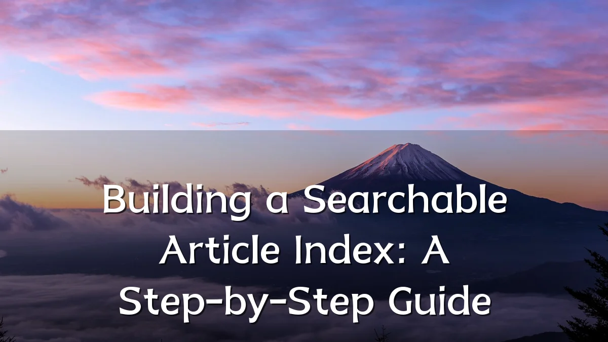 Building a Searchable Article Index: A Step-by-Step Guide