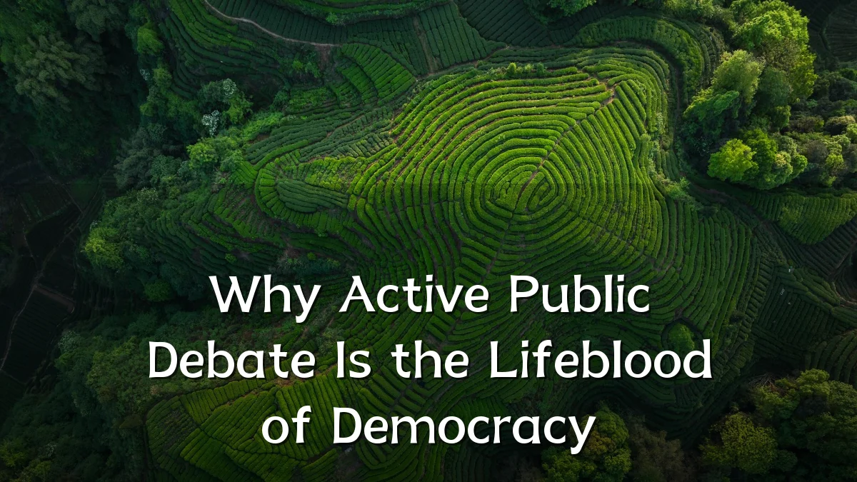 Why Active Public Debate Is the Lifeblood of Democracy