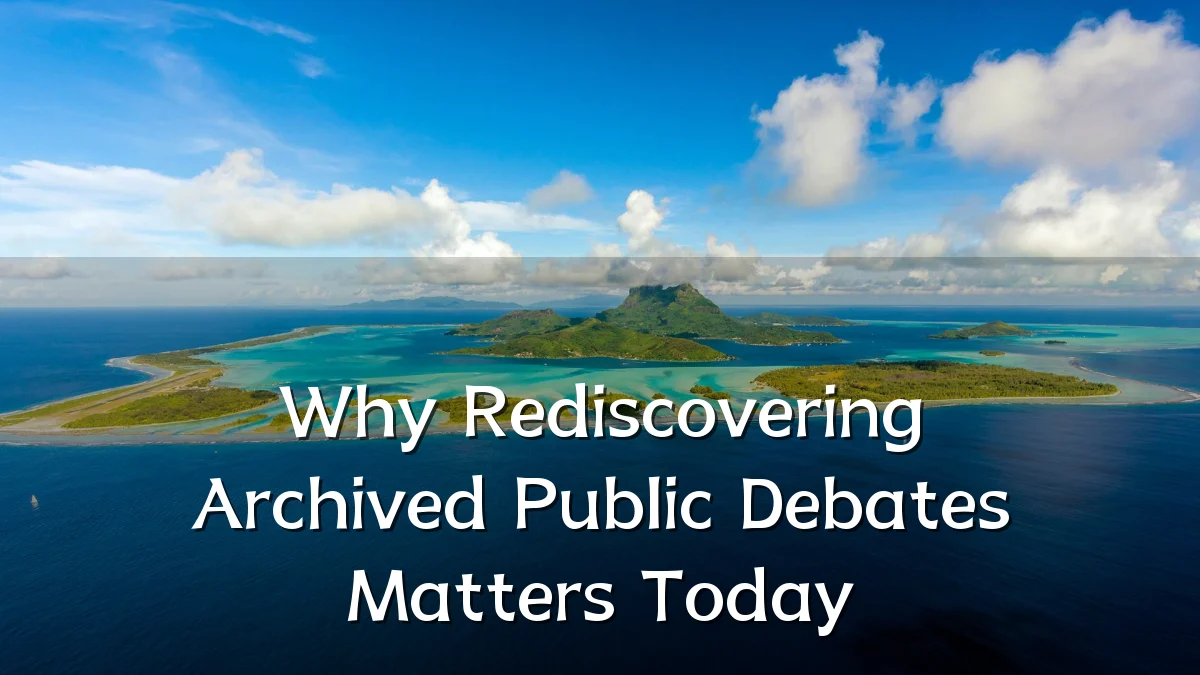 Why Rediscovering Archived Public Debates Matters Today