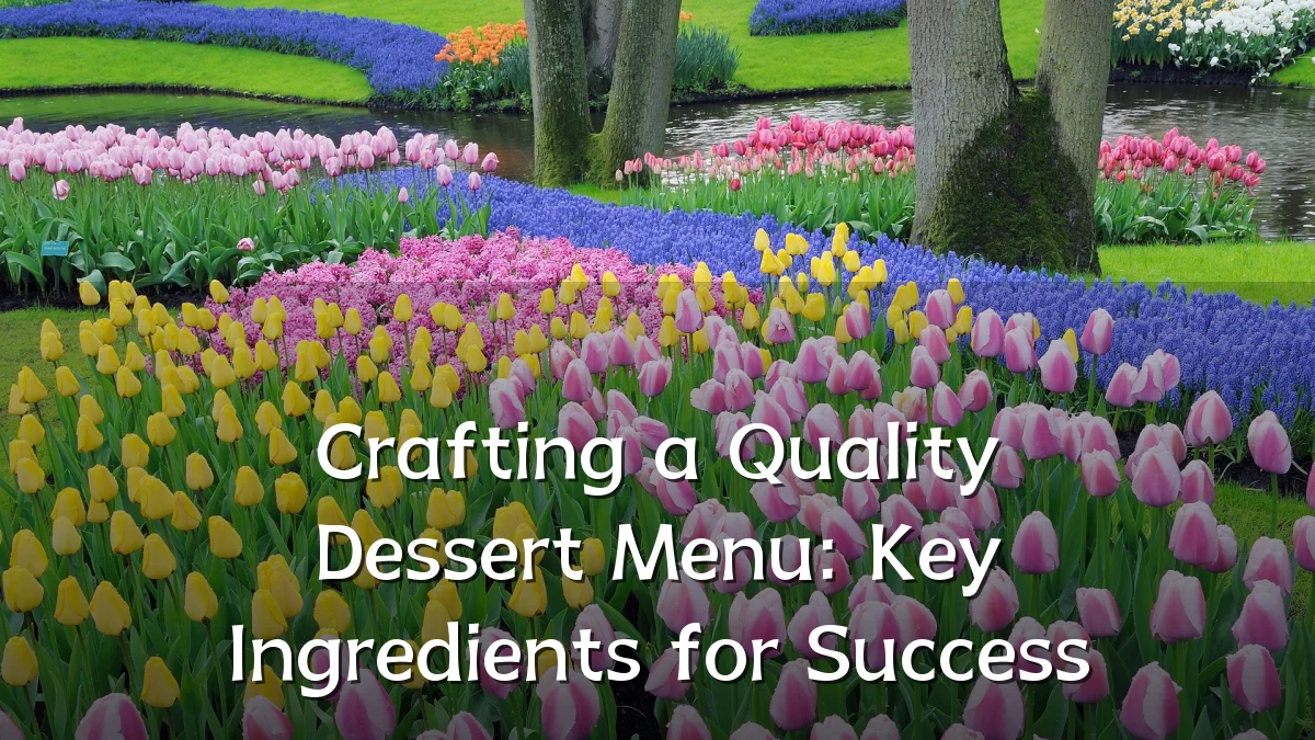 Crafting a Quality Dessert Menu: Key Ingredients for Success