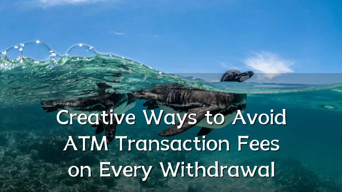 Creative Ways to Avoid ATM Transaction Fees on Every Withdrawal