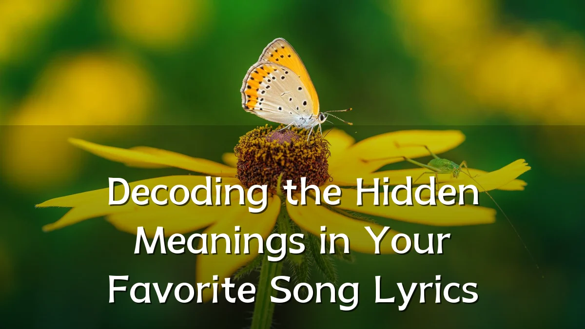 Decoding the Hidden Meanings in Your Favorite Song Lyrics