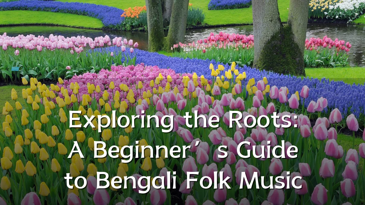 Exploring the Roots: A Beginner’s Guide to Bengali Folk Music