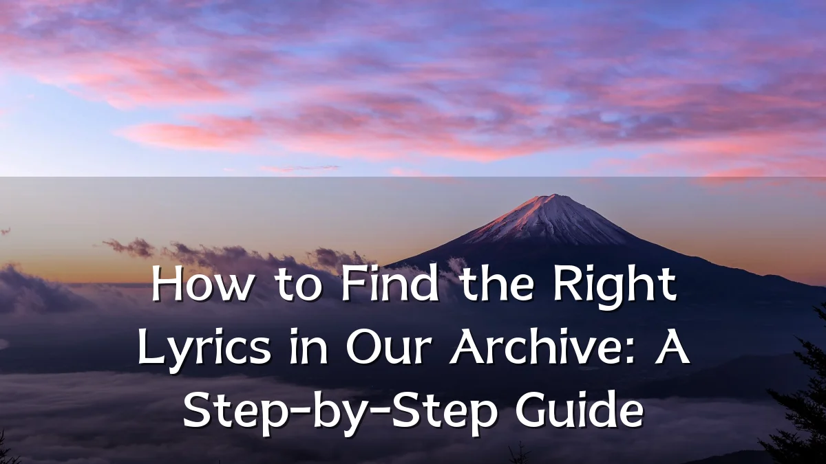 How to Find the Right Lyrics in Our Archive: A Step-by-Step Guide