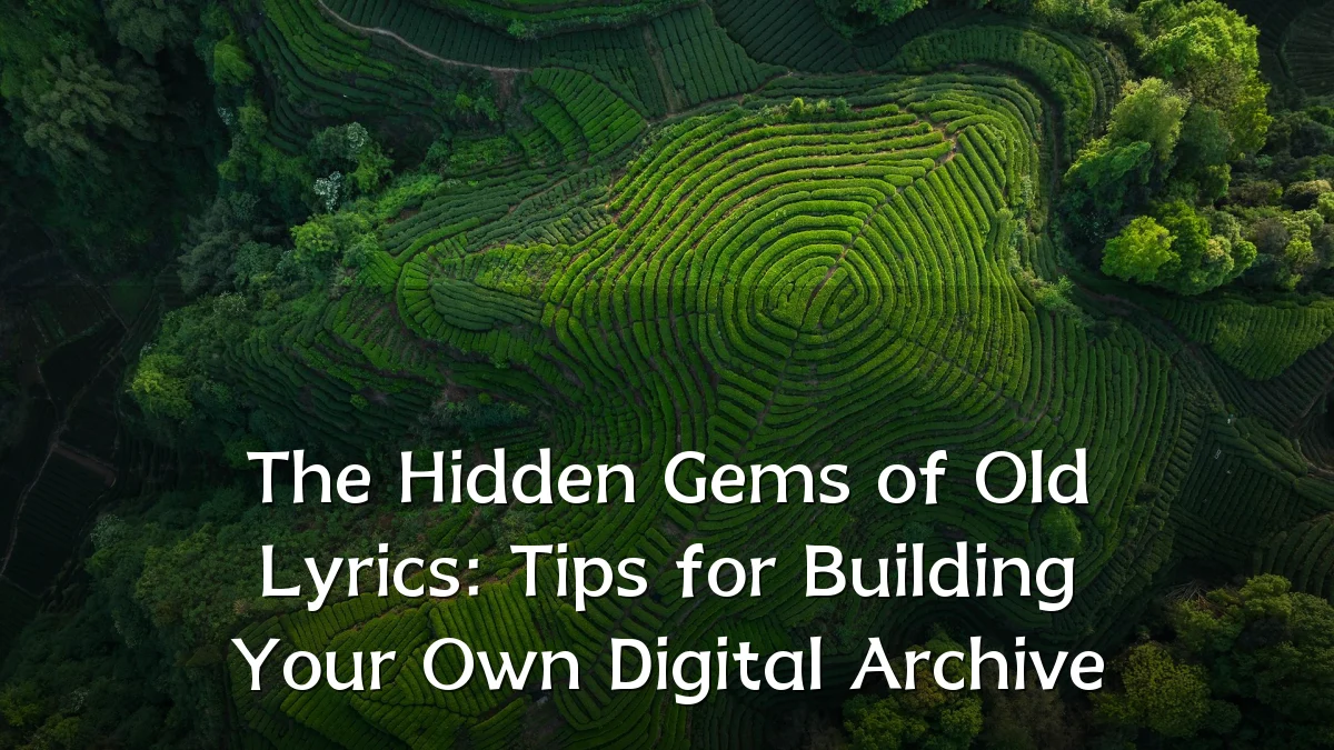 The Hidden Gems of Old Lyrics: Tips for Building Your Own Digital Archive