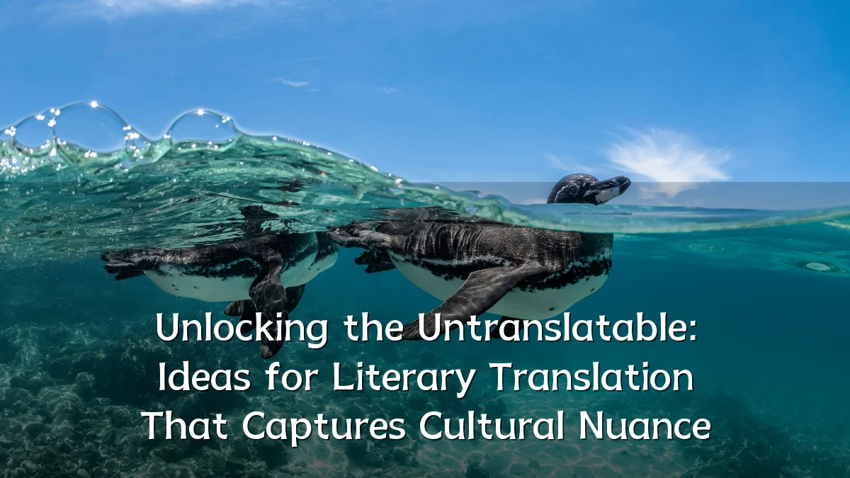 Unlocking the Untranslatable: Ideas for Literary Translation That Captures Cultural Nuance