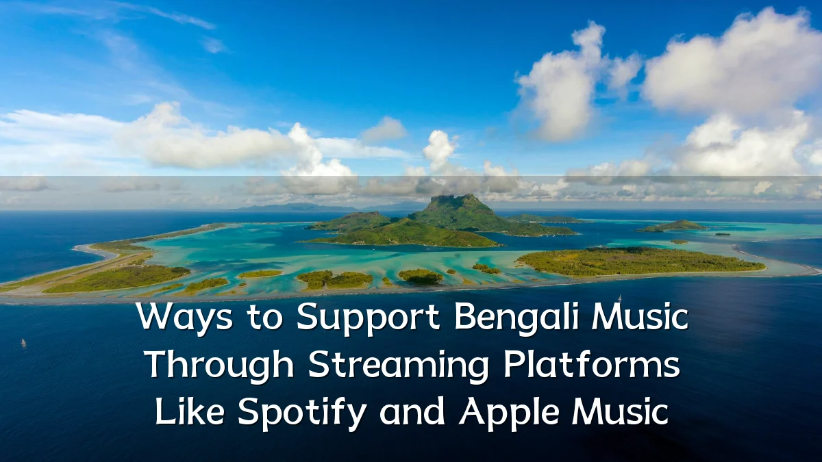 Ways to Support Bengali Music Through Streaming Platforms Like Spotify and Apple Music