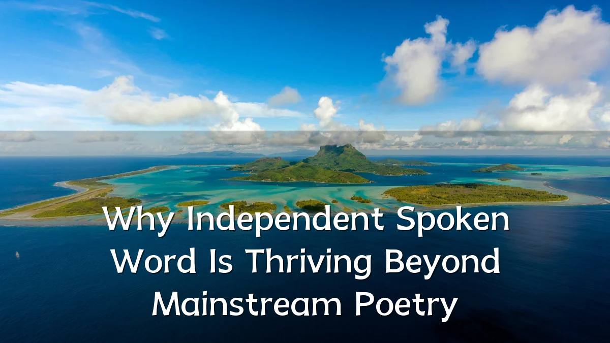 Why Independent Spoken Word Is Thriving Beyond Mainstream Poetry