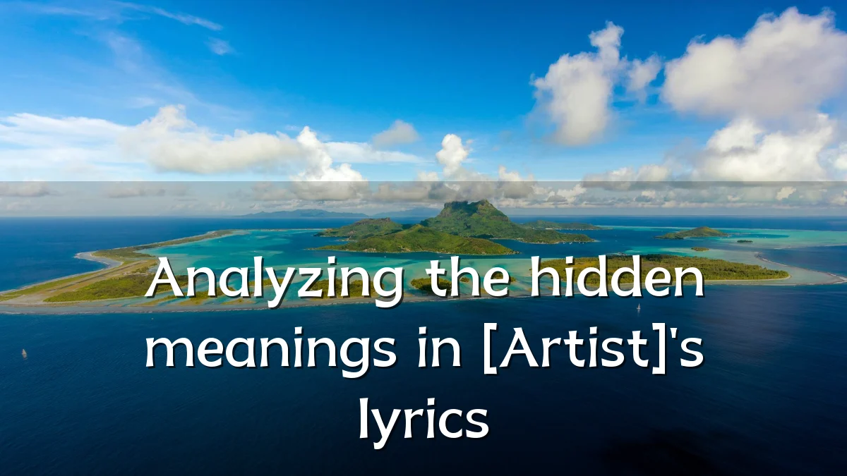 Analyzing the hidden meanings in [Artist]'s lyrics