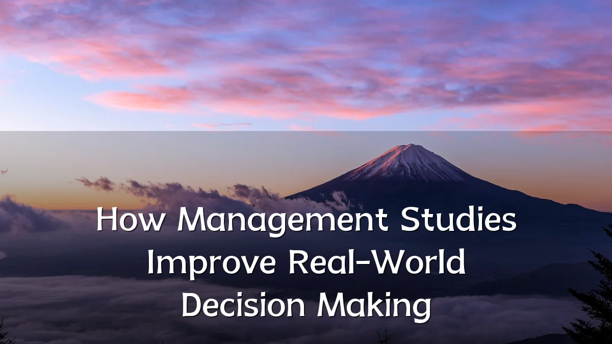 How Management Studies Improve Real-World Decision Making