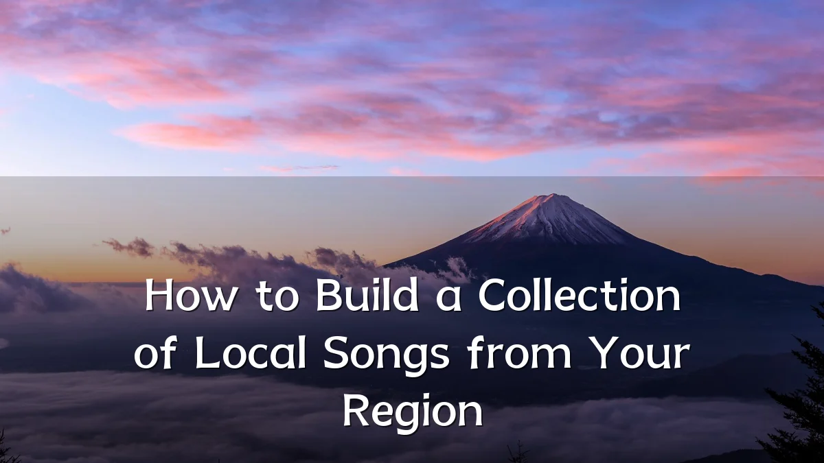 How to Build a Collection of Local Songs from Your Region