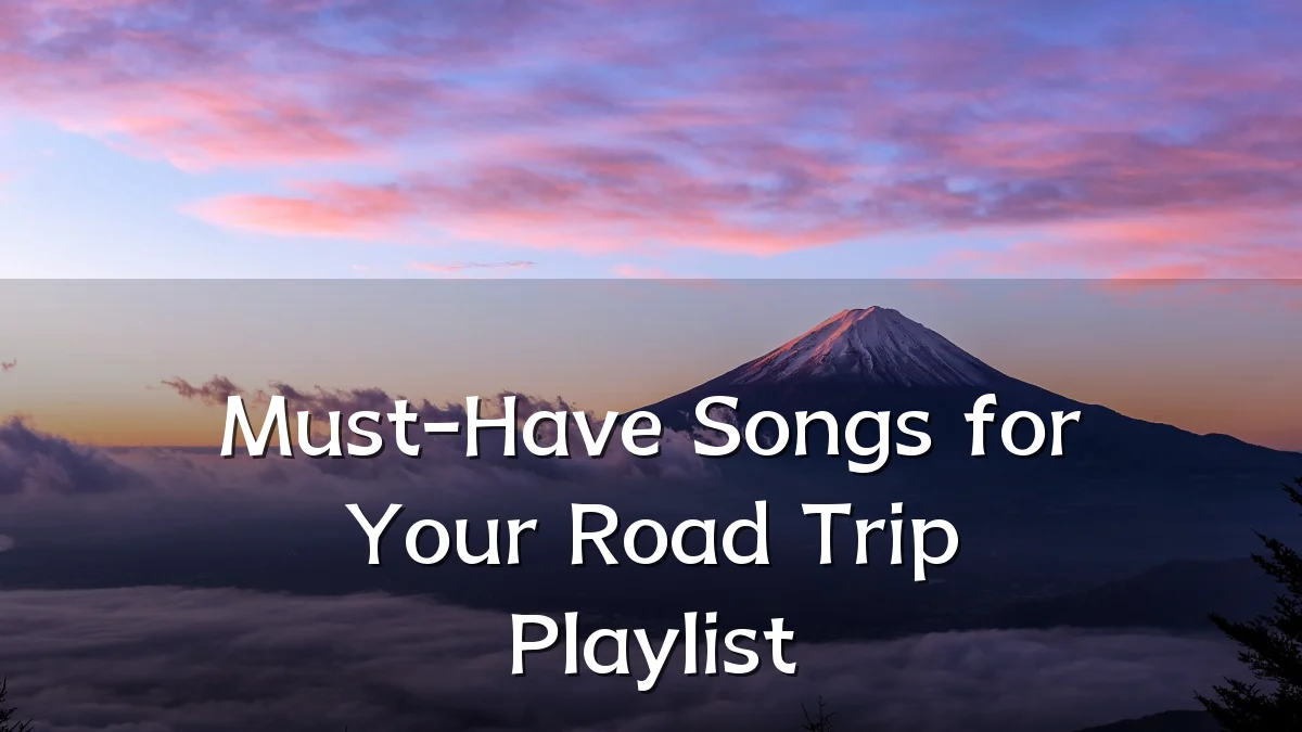 Must-Have Songs for Your Road Trip Playlist