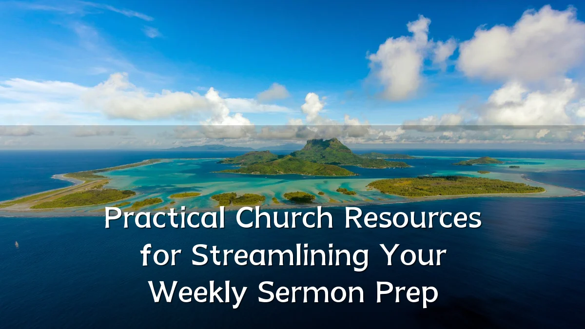 Practical Church Resources for Streamlining Your Weekly Sermon Prep