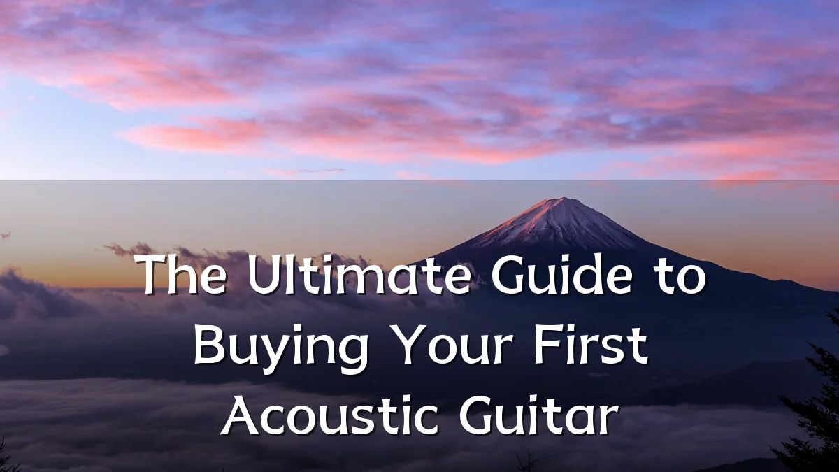 The Ultimate Guide to Buying Your First Acoustic Guitar