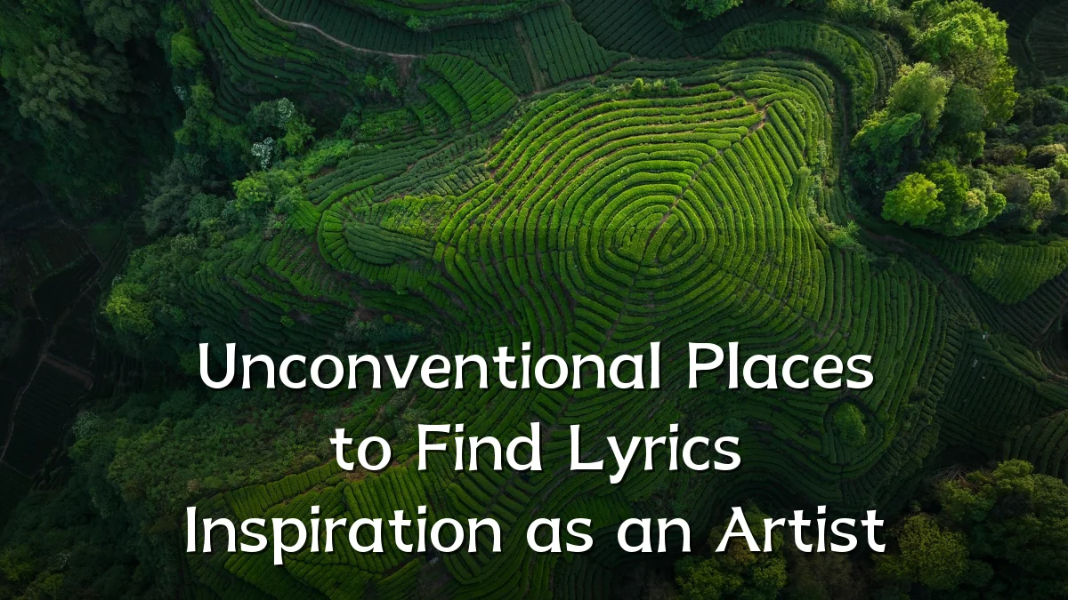 Unconventional Places to Find Lyrics Inspiration as an Artist