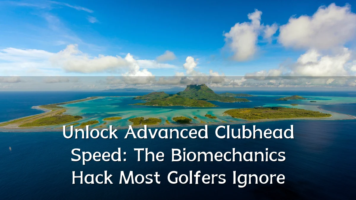 Unlock Advanced Clubhead Speed: The Biomechanics Hack Most Golfers Ignore