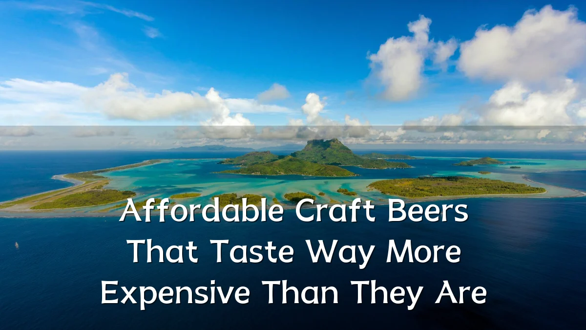 Affordable Craft Beers That Taste Way More Expensive Than They Are