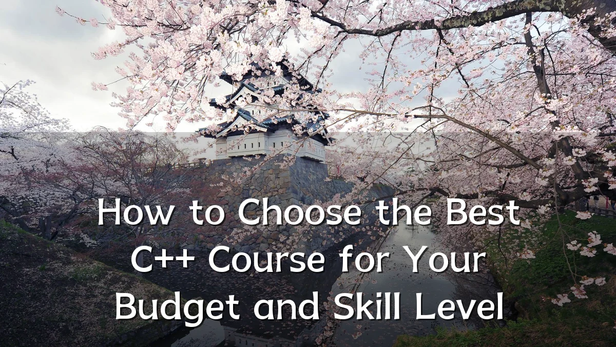 How to Choose the Best C++ Course for Your Budget and Skill Level