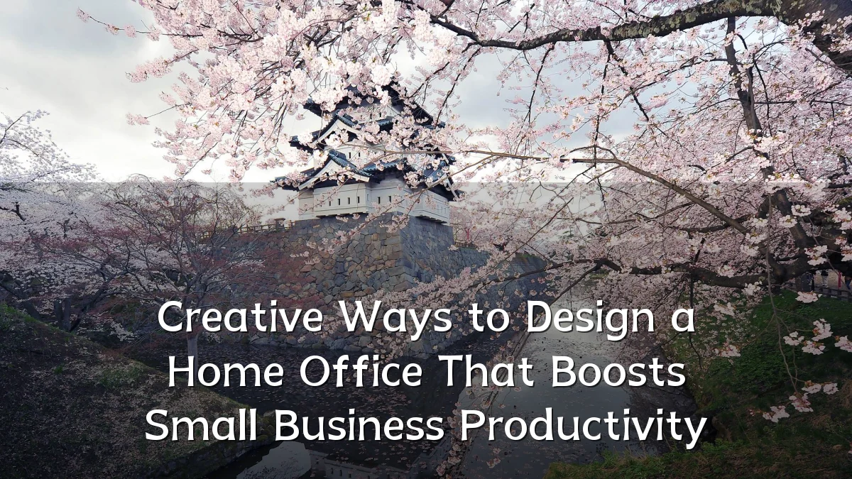 Creative Ways to Design a Home Office That Boosts Small Business Productivity