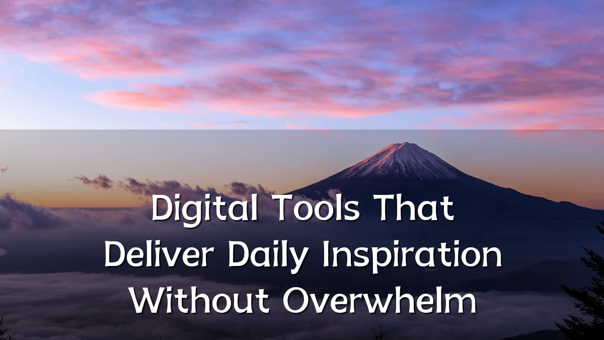 Digital Tools That Deliver Daily Inspiration Without Overwhelm