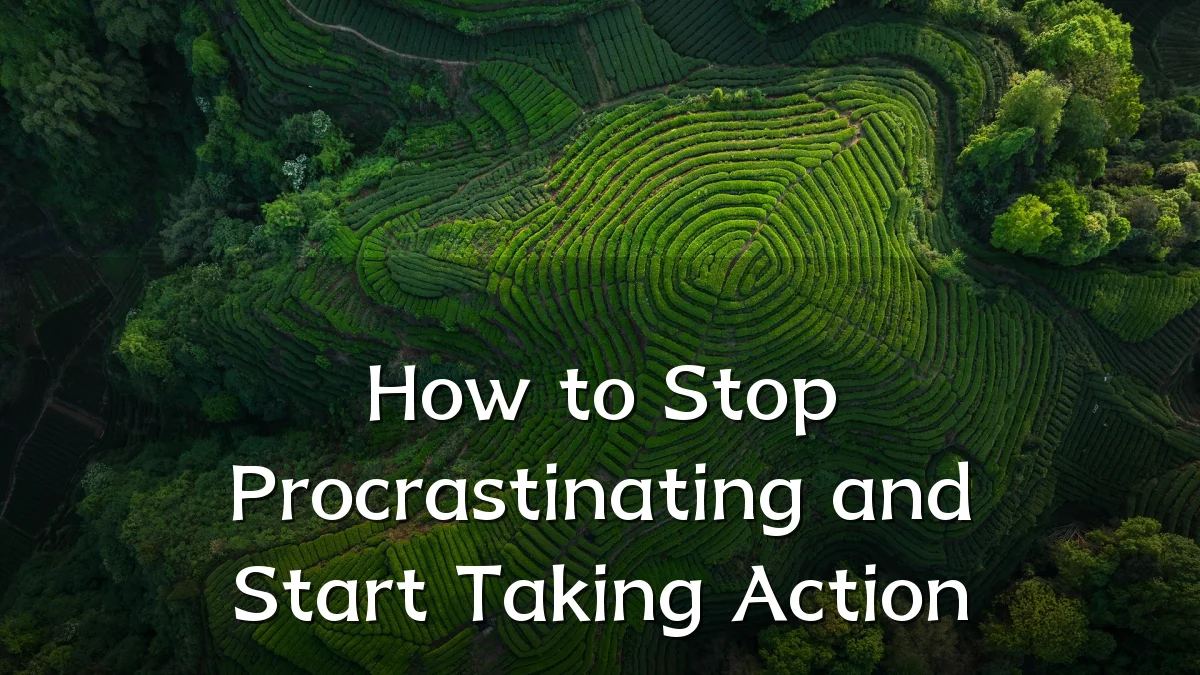 How to Stop Procrastinating and Start Taking Action
