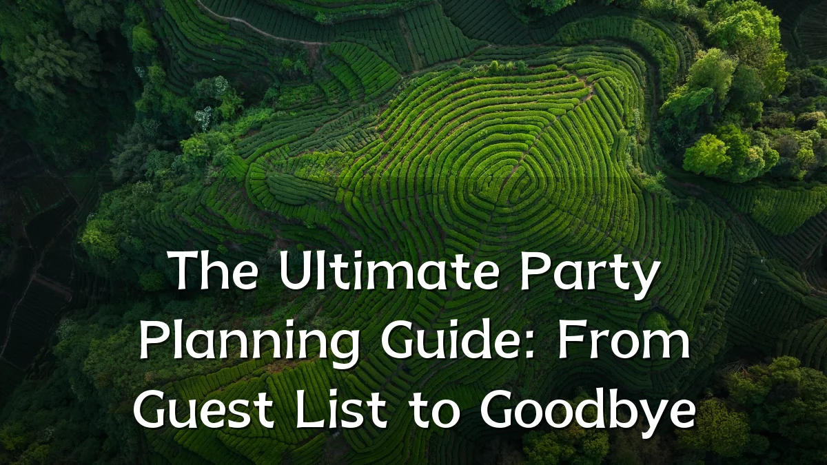The Ultimate Party Planning Guide: From Guest List to Goodbye