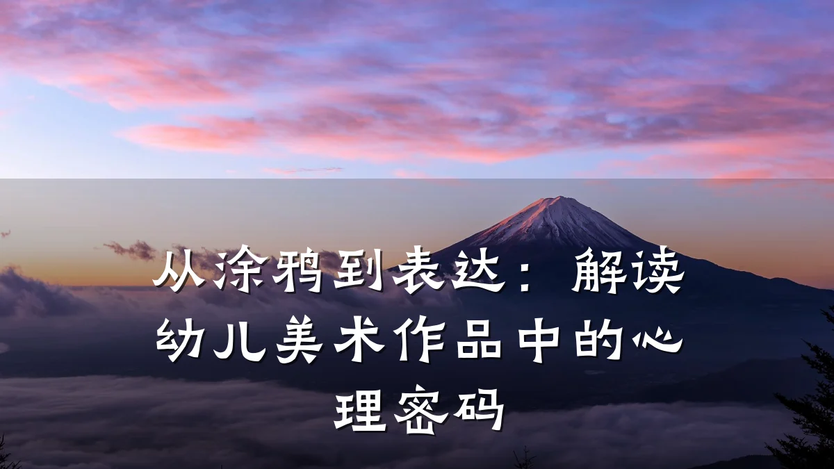 从涂鸦到表达:解读幼儿美术作品中的心理密码