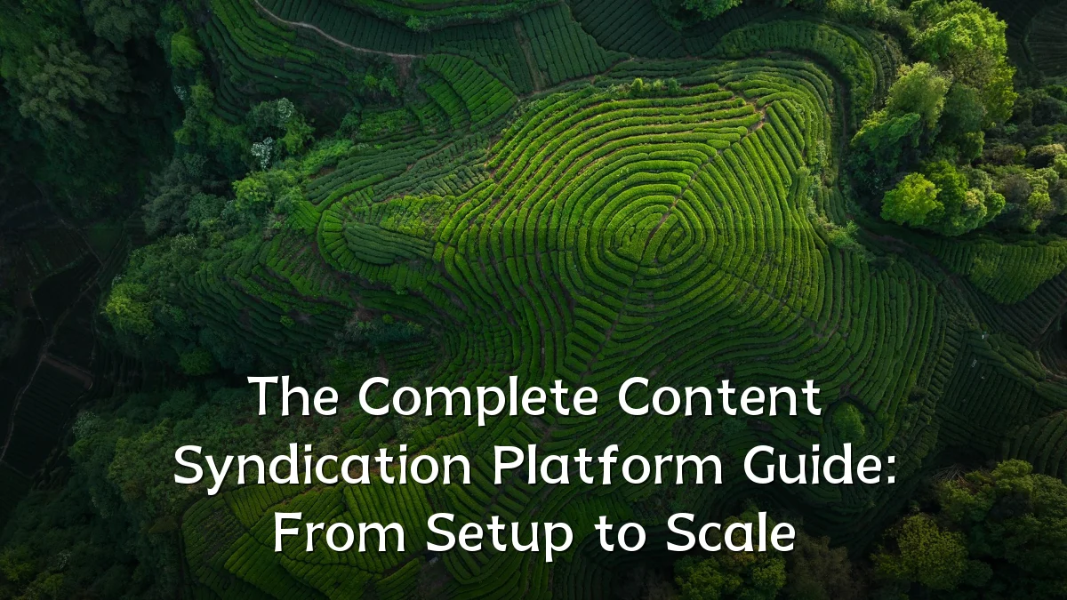 The Complete Content Syndication Platform Guide: From Setup to Scale